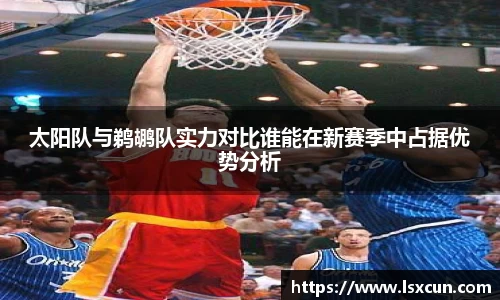 太阳队与鹈鹕队实力对比谁能在新赛季中占据优势分析